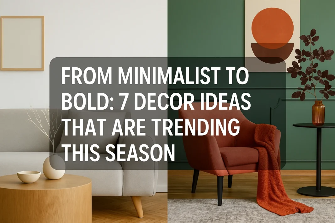 From Minimalist to Bold: 7 Decor Ideas That Are Trending This Season